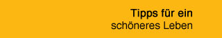 Tipps für ein schöneres Leben